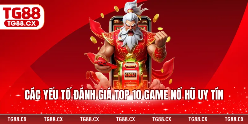 Các yếu tố đánh giá top 10 game nổ hũ uy tín