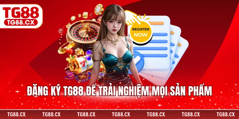 Đăng ký TG88 để trải nghiệm mọi sản phẩm