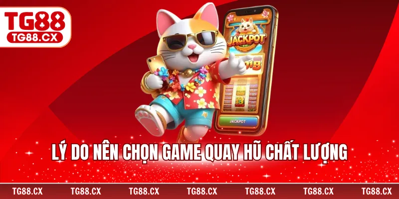 Lý do nên chọn game quay hũ chất lượng