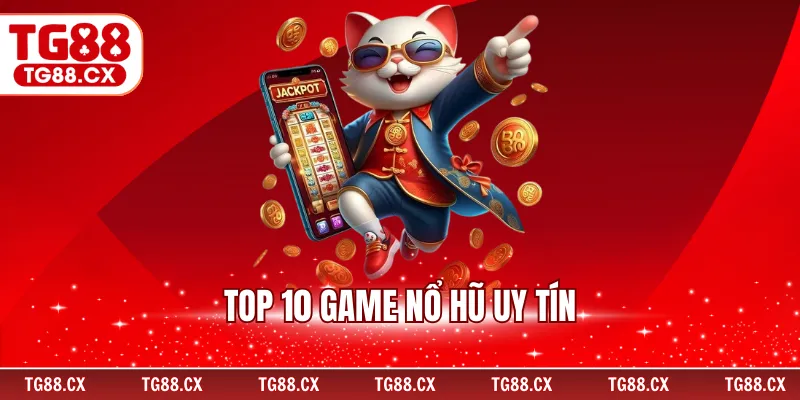 Top 10 Game Nổ Hũ Uy Tín Được Yêu Thích Nhiều Nhất 2025