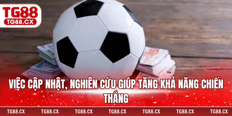 Việc cập nhật, nghiên cứu giúp tăng khả năng chiến thắng